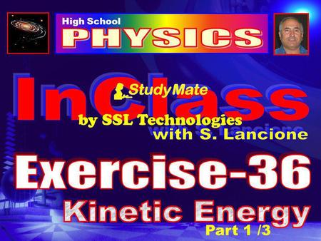 Part 1 /3 High School by SSL Technologies Physics Ex-36 Click Kinetic energy is energy of motion. The faster an object is moving, the more kinetic energy.