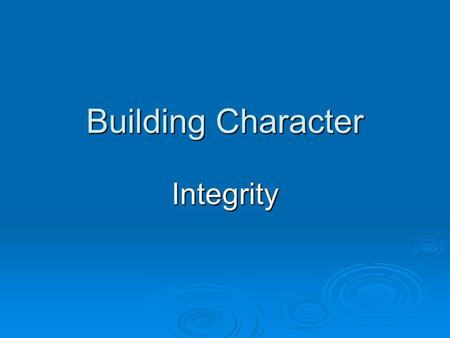 Building Character Integrity. Are you a person of Integrity? Are you...  respectful?  responsible?  trustworthy?  dependable?  someone who people.
