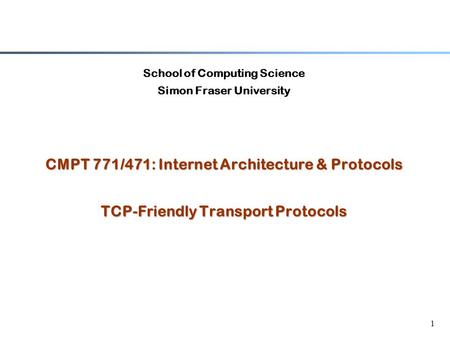 1 School of Computing Science Simon Fraser University CMPT 771/471: Internet Architecture & Protocols TCP-Friendly Transport Protocols.