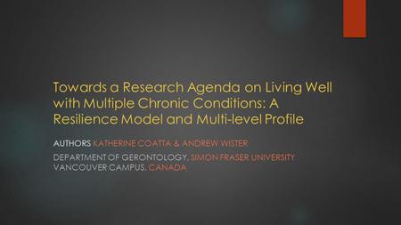 Towards a Research Agenda on Living Well with Multiple Chronic Conditions: A Resilience Model and Multi-level Profile AUTHORS KATHERINE COATTA & ANDREW.