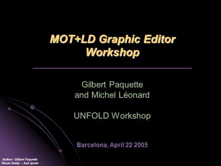 Author: Gilbert Paquette Reuse freely – Just quote MOT+LD Graphic Editor Workshop MOT+LD Graphic Editor Workshop _________________________________ Gilbert.