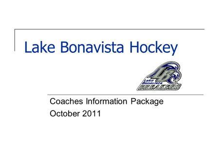 Lake Bonavista Hockey Coaches Information Package October 2011.