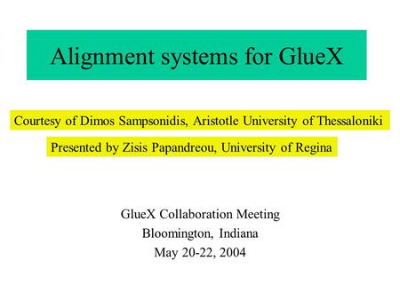 Alignment systems for GlueX GlueX Collaboration Meeting Bloomington, Indiana May 20-22, 2004 Courtesy of Dimos Sampsonidis, Aristotle University of Thessaloniki.