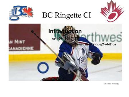 BC Ringette CI Introduction cell 604 968 7487 E mail CI – Intro - liversidge.