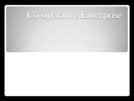 Co-operative Enterprise. Types of Co-operatives Retail Co-operatives: Formed to provide goods to members at reduced rates. Marketing Co-operatives: Created.