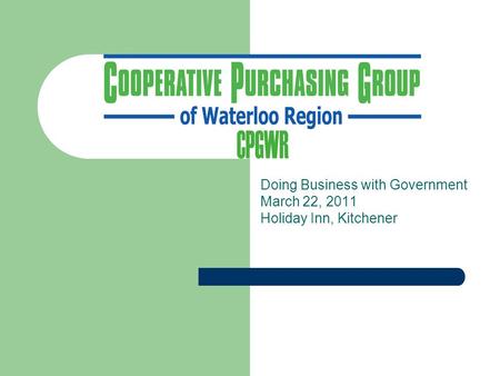 Doing Business with Government March 22, 2011 Holiday Inn, Kitchener.