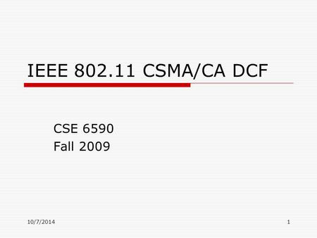IEEE 802.11 CSMA/CA DCF CSE 6590 Fall 2009 10/7/20141.