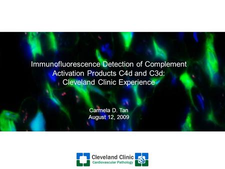 Immunofluorescence Detection of Complement Activation Products C4d and C3d: Cleveland Clinic Experience Carmela D. Tan August 12, 2009.