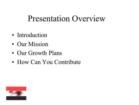 Presentation Overview Introduction Our Mission Our Growth Plans How Can You Contribute.