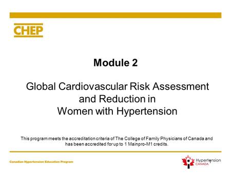 Module 2 Global Cardiovascular Risk Assessment and Reduction in Women with Hypertension 1 This program meets the accreditation criteria of The College.