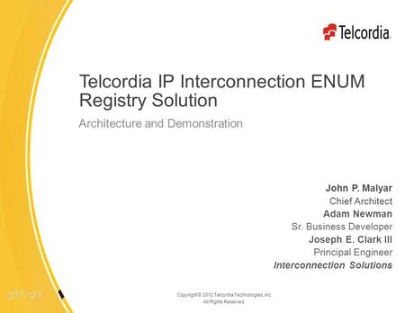 1 Copyright © 2012 Telcordia Technologies, Inc All Rights Reserved Telcordia IP Interconnection ENUM Registry Solution John P. Malyar Chief Architect Adam.