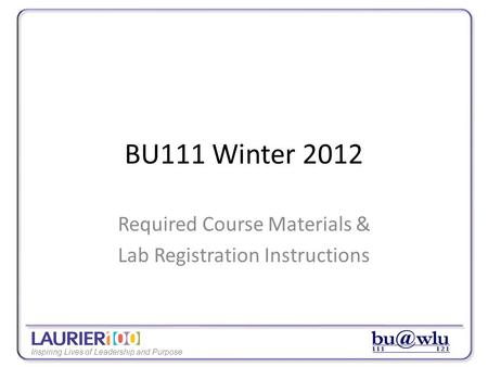 Inspiring Lives of Leadership and Purpose BU111 Winter 2012 Required Course Materials & Lab Registration Instructions.