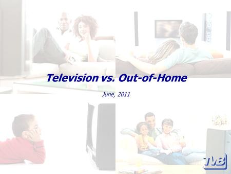 Television vs. Out-of-Home June, 2011. Television vs. Out-of-Home Television sets itself apart from other media with its ability to offer sight, sound,