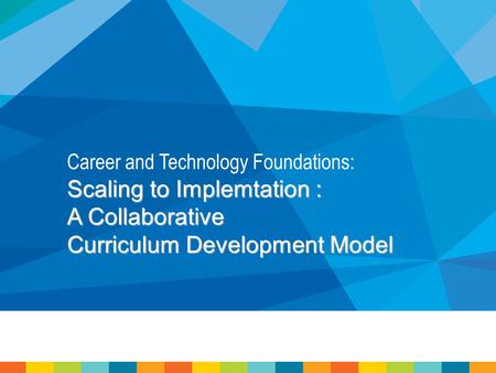 Career and Technology Foundations: Scaling to Implemtation : A Collaborative Curriculum Development Model.