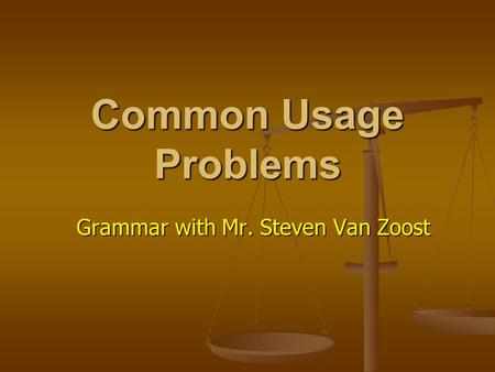 Common Usage Problems Grammar with Mr. Steven Van Zoost.
