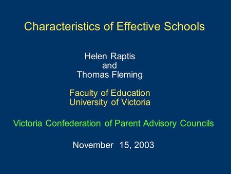 Characteristics of Effective Schools Helen Raptis and Thomas Fleming Faculty of Education University of Victoria Victoria Confederation of Parent Advisory.