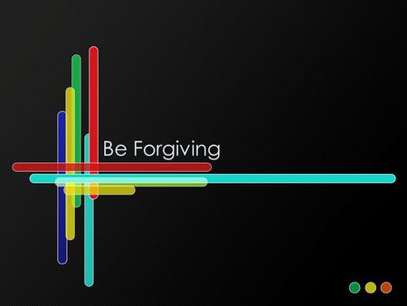 Be Forgiving. What is Sin? Sin is a violation of our relationships. God wants and desires only the best for us. He gives us two important powers: –Free.