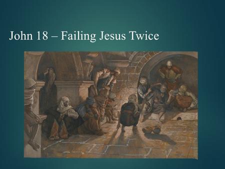 John 18 – Failing Jesus Twice. John 18:10 – Then Simon Peter, who had a sword, drew it and struck the high priest’s servant, cutting off his right ear.