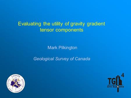 Evaluating the utility of gravity gradient tensor components Mark Pilkington Geological Survey of Canada.