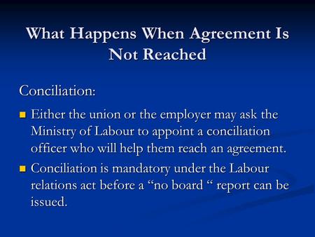 What Happens When Agreement Is Not Reached Conciliation : Either the union or the employer may ask the Ministry of Labour to appoint a conciliation officer.