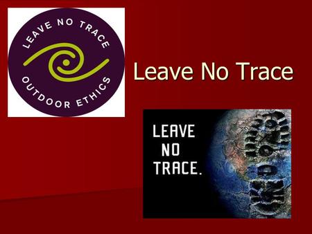 Leave No Trace. Leave No Trace Principles 1. Plan ahead and prepare. 2. Travel and camp on durable surfaces. 3. Dispose of waste properly. 4. Leave what.