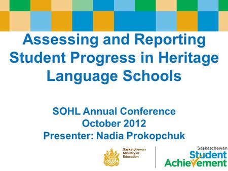 Assessing and Reporting Student Progress in Heritage Language Schools SOHL Annual Conference October 2012 Presenter: Nadia Prokopchuk.
