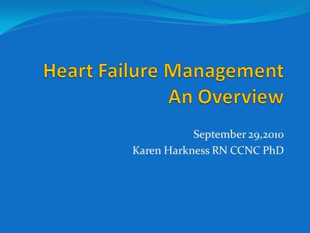 September 29,2010 Karen Harkness RN CCNC PhD. Definition Not a clinical diagnosis Heart failure is a complex syndrome in which abnormal heart function.