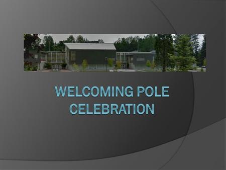 Welcoming Poles  poles served many purposes in First Nations culture  the images on a pole tell a story  Welcoming poles were used to introduce a nation.