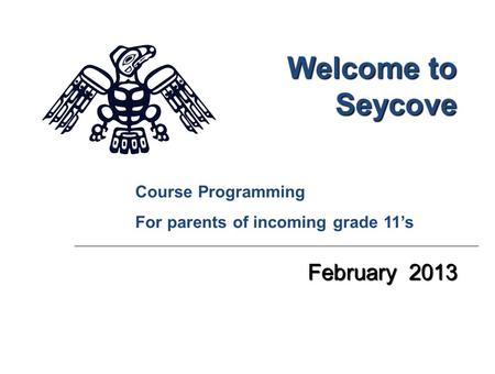 Welcome to Seycove February 2013 Course Programming For parents of incoming grade 11’s.