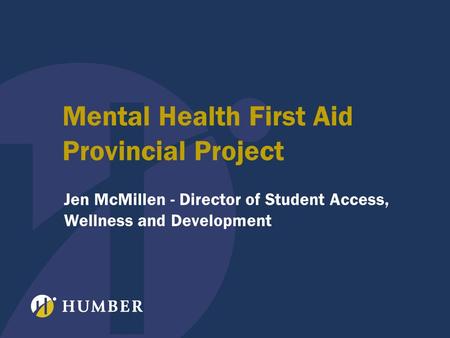 Mental Health First Aid Provincial Project Jen McMillen - Director of Student Access, Wellness and Development.