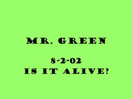 Mr. Green 8-2-02 Is it alive?.