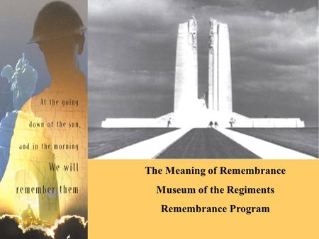 The Meaning of Remembrance Museum of the Regiments Remembrance Program.