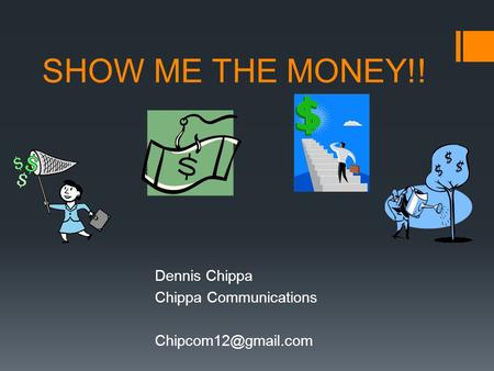 SHOW ME THE MONEY!! Dennis Chippa Chippa Communications