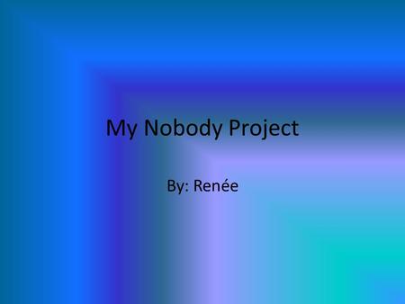 My Nobody Project By: Renée. This is nobody when he arrived at my house.