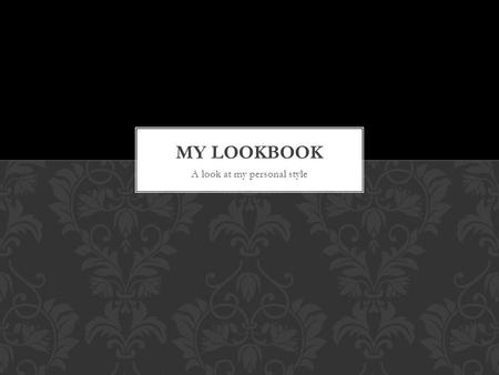 A look at my personal style. “ A lookbook is a collection of photographs compiled to show off a model, a photographer, a style, or stylist, or a clothing.