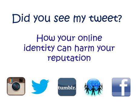 Did you see my tweet? How your online identity can harm your reputation.