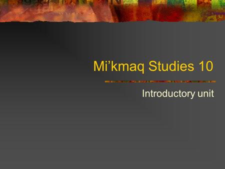 Mi’kmaq Studies 10 Introductory unit.