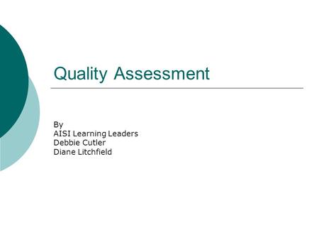 Quality Assessment By AISI Learning Leaders Debbie Cutler Diane Litchfield.