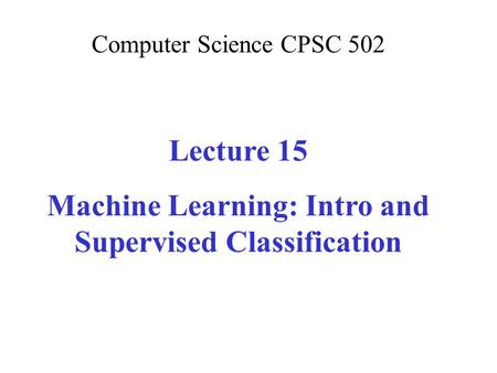 Machine Learning: Intro and Supervised Classification
