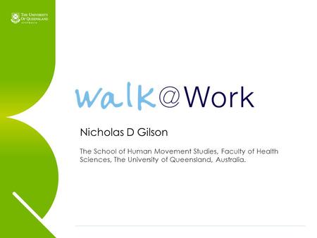 Nicholas D Gilson The School of Human Movement Studies, Faculty of Health Sciences, The University of Queensland, Australia.