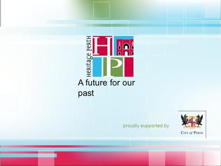 Proudly supported by A future for our past. Heritage – Step Inside! a future for our past heritageperth.com.