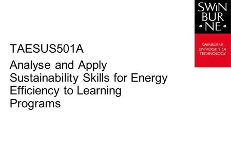 TAESUS501A Analyse and Apply Sustainability Skills for Energy Efficiency to Learning Programs.
