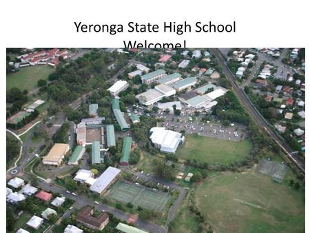 Yeronga State High School Welcome!. Quality Quality Harmony Harmony Sustainability Sustainability Punctual Prepared Positive Productive Proud.