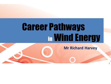 Career Pathways in Wind Energy Mr Richard Harvey.