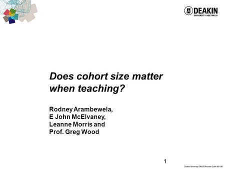 1 Does cohort size matter when teaching? Rodney Arambewela, E John McElvaney, Leanne Morris and Prof. Greg Wood 1.