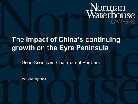 The impact of China’s continuing growth on the Eyre Peninsula Sean Keenihan, Chairman of Partners 24 February 2014.