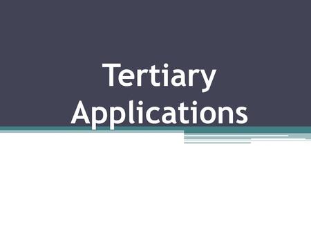 Tertiary Applications. Decision Making Several changes in your future path Best decision FOR YOU, FOR NOW Nothing pre-ordained or inevitable. Many choices: