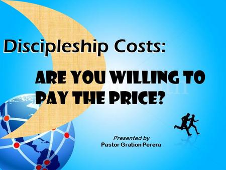 Discipleship Costs: Are You willing to Pay the Price? Presented by Pastor Gration Perera.