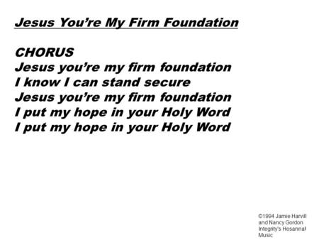Jesus You’re My Firm Foundation CHORUS Jesus you’re my firm foundation