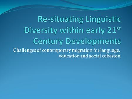 Challenges of contemporary migration for language, education and social cohesion.